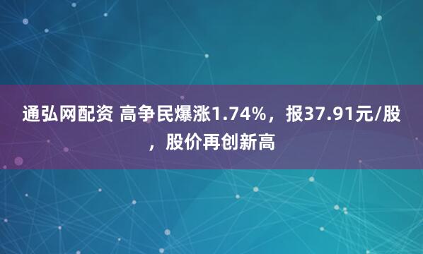 通弘网配资 高争民爆涨1.74%，报37.91元/股，股价再创新高